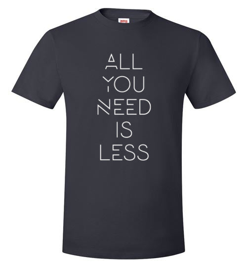 ALL YOU NEED IS LESS TEE